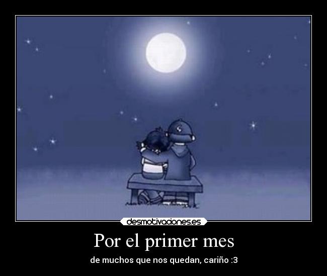 Por el primer mes - de muchos que nos quedan, cariño :3
