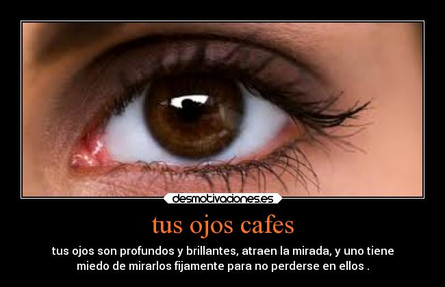 tus ojos cafes | Desmotivaciones