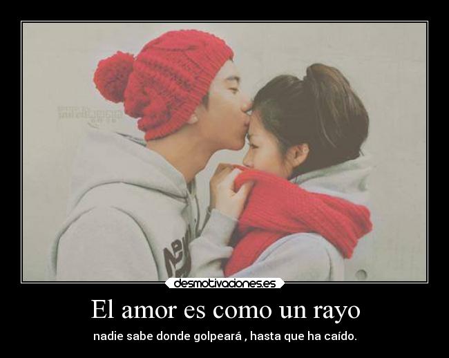 El amor es como un rayo - nadie sabe donde golpeará , hasta que ha caído.