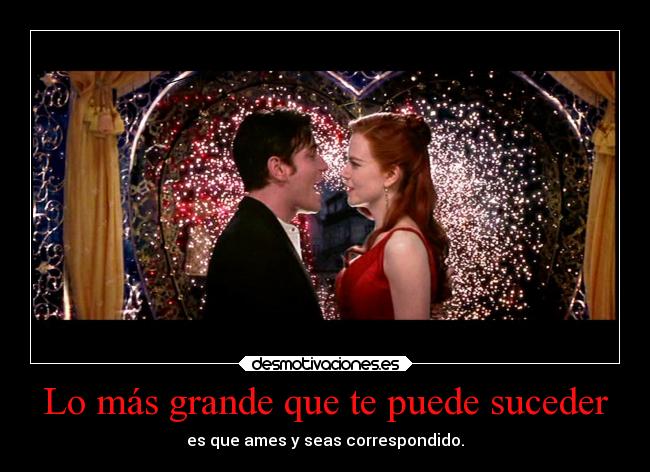 Lo más grande que te puede suceder - es que ames y seas correspondido.