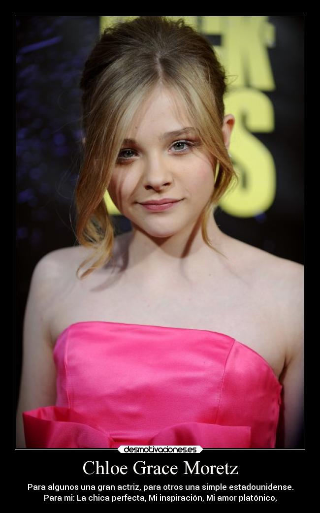 Chloe Grace Moretz - Para algunos una gran actriz, para otros una simple estadounidense.
Para mi: La chica perfecta, Mi inspiración, Mi amor platónico,