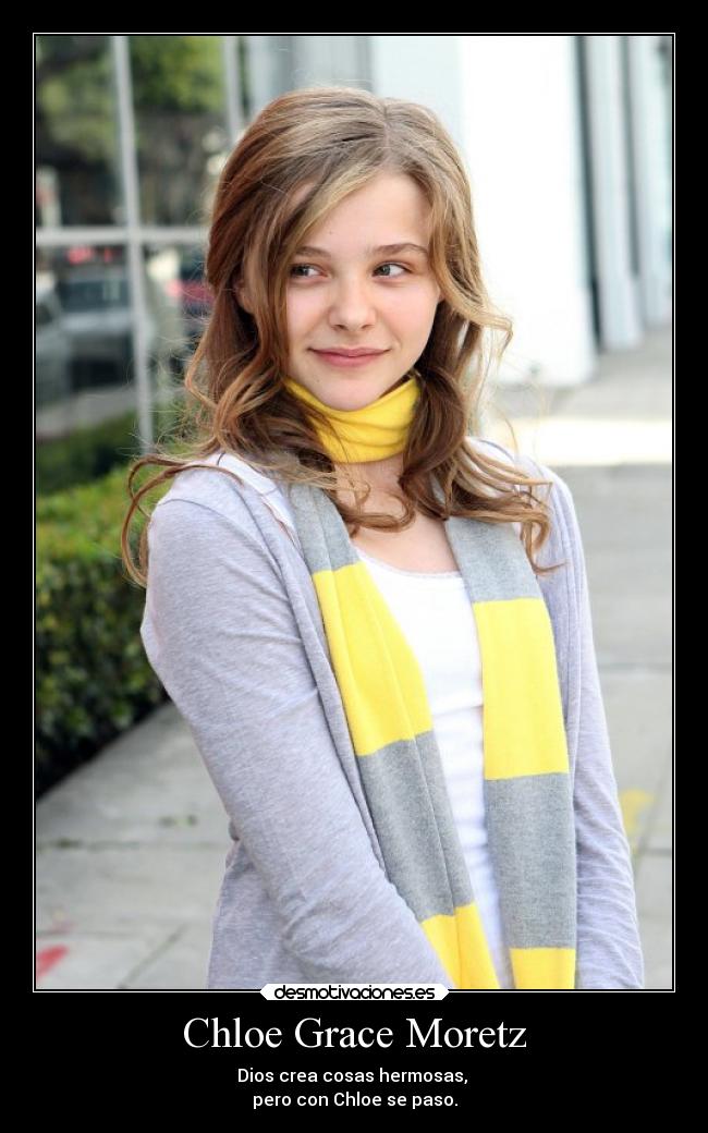 Chloe Grace Moretz - Dios crea cosas hermosas,
pero con Chloe se paso.