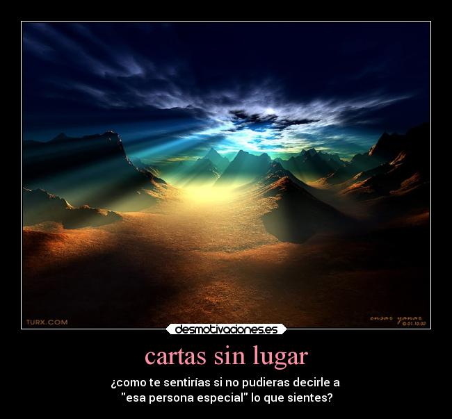 cartas sin lugar - ¿como te sentirías si no pudieras decirle a
esa persona especial lo que sientes?