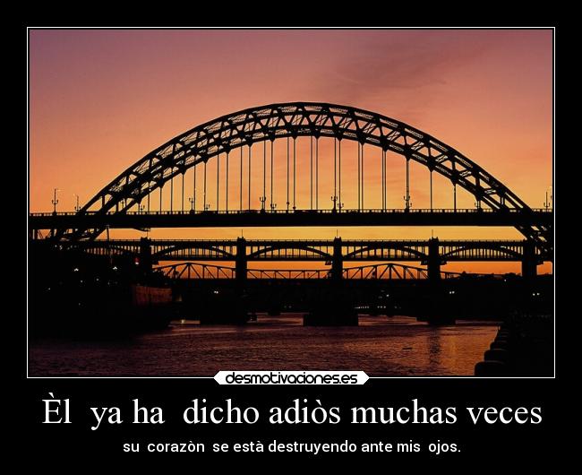 Èl ya ha dicho adiòs muchas veces - su corazòn se està destruyendo ante mis ojos.
