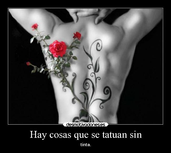 Hay cosas que se tatuan sin - tinta.