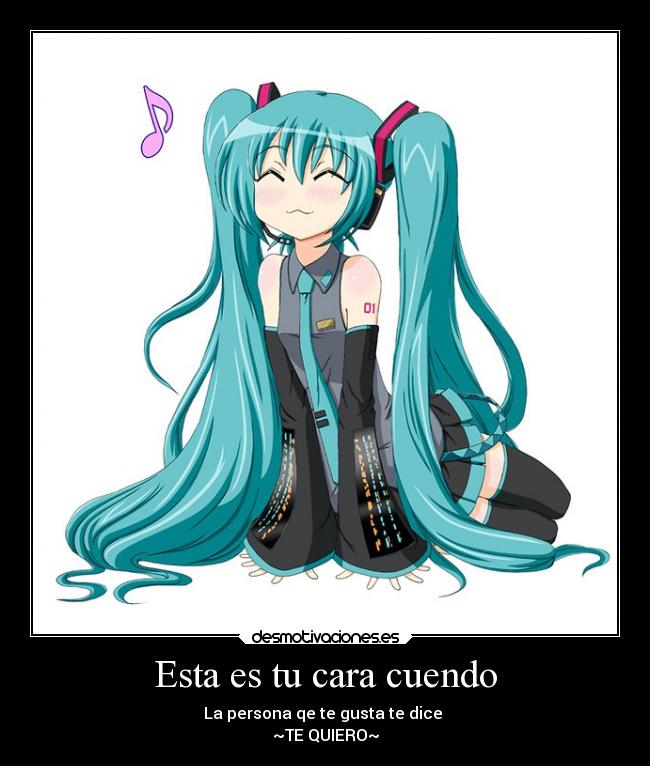 Esta es tu cara cuendo - La persona qe te gusta te dice
~TE QUIERO~