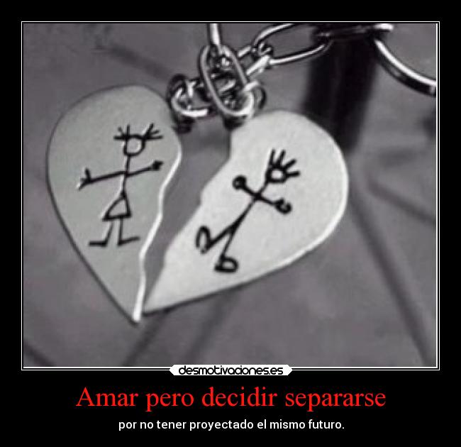Amar pero decidir separarse - por no tener proyectado el mismo futuro.