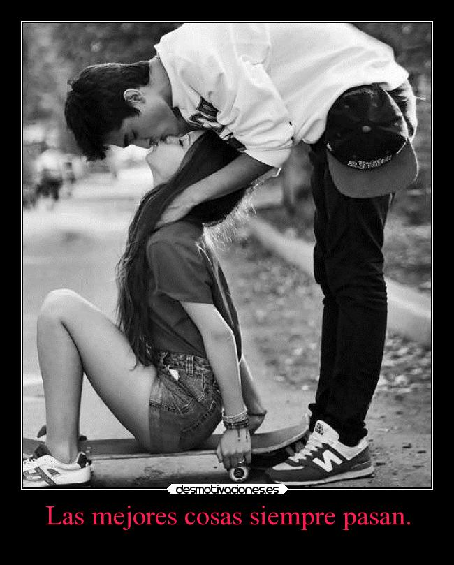 Las mejores cosas siempre pasan. -