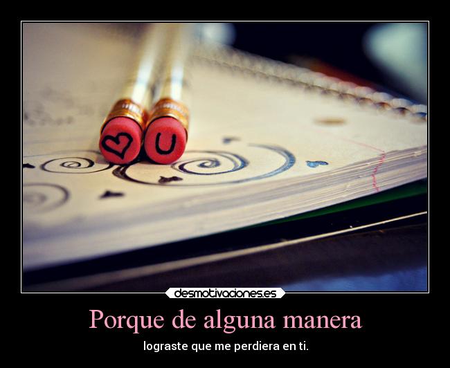 Porque de alguna manera - lograste que me perdiera en ti.