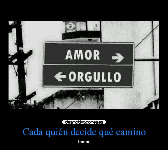 Cada quién decide qué camino - tomar.