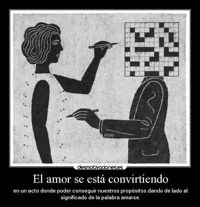 El amor se está convirtiendo - en un acto donde poder conseguir nuestros propósitos dando de lado al
significado de la palabra amarse.