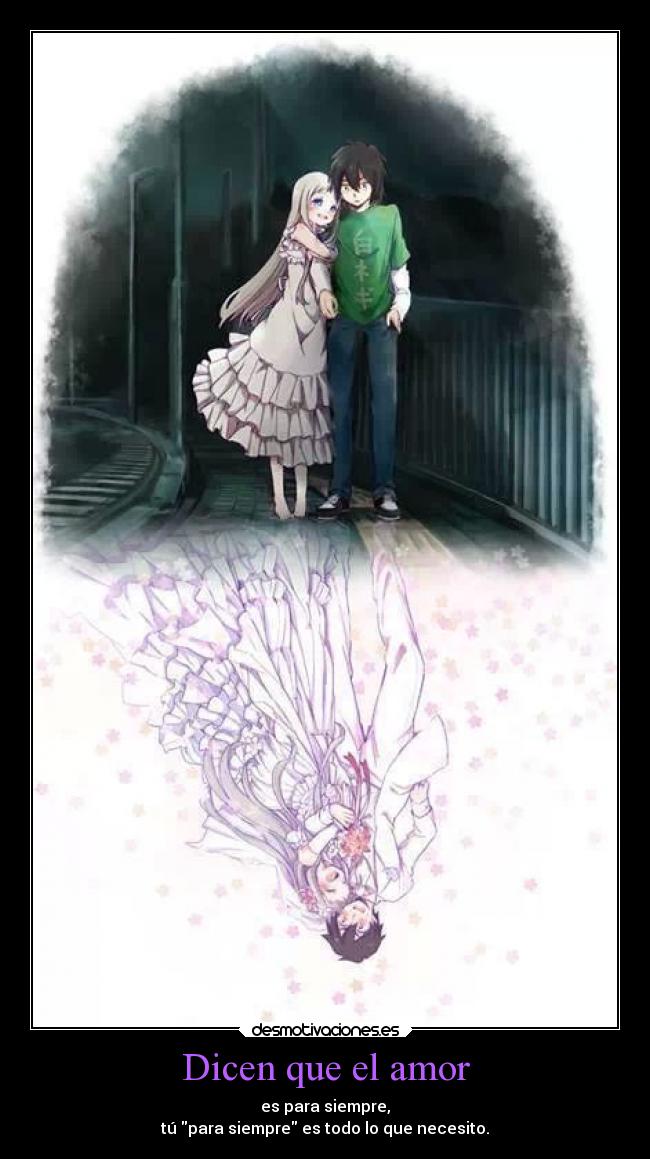 Dicen que el amor - es para siempre,
tú para siempre es todo lo que necesito.