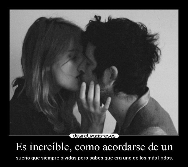 Es increíble, como acordarse de un - 