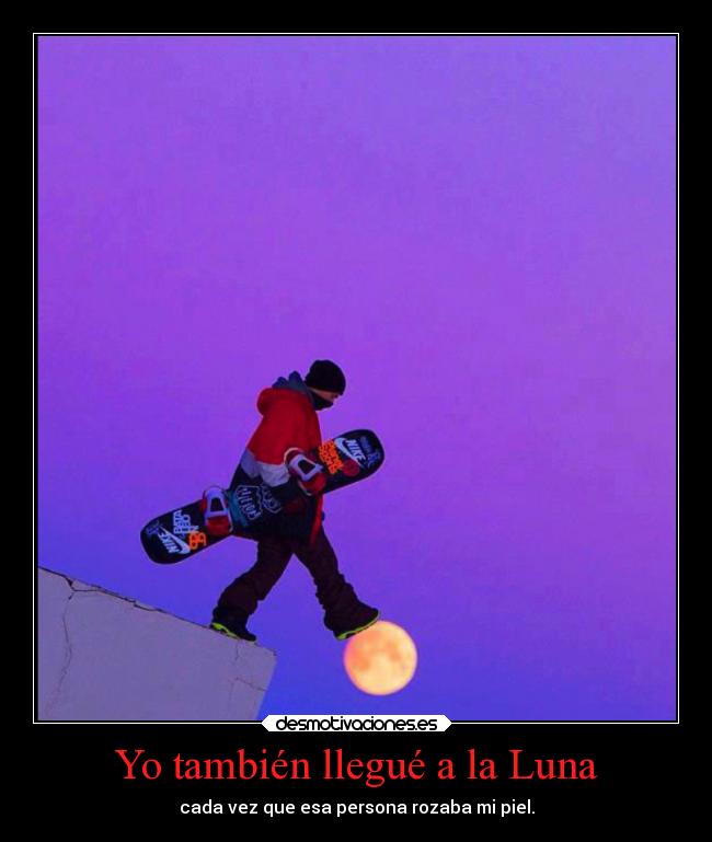 Yo también llegué a la Luna - cada vez que esa persona rozaba mi piel.