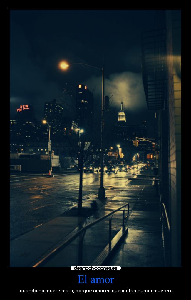 El amor - cuando no muere mata, porque amores que matan nunca mueren.