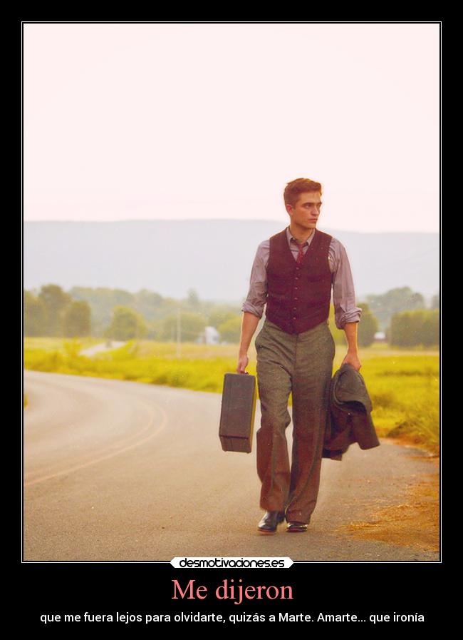 Me dijeron - que me fuera lejos para olvidarte, quizás a Marte. Amarte... que ironía