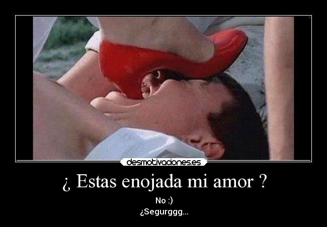 ¿ Estas enojada mi amor ? - No :)
¿Segurggg...