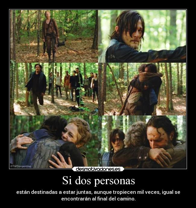 Si dos personas - están destinadas a estar juntas, aunque tropiecen mil veces, igual se
encontrarán al final del camino.