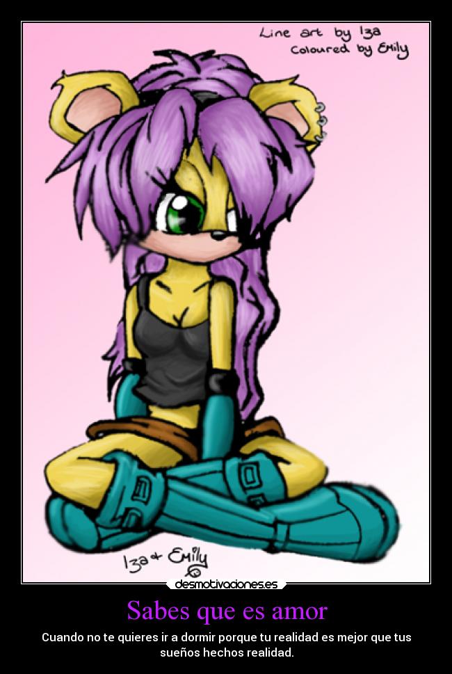 Sabes que es amor - Cuando no te quieres ir a dormir porque tu realidad es mejor que tus
sueños hechos realidad.