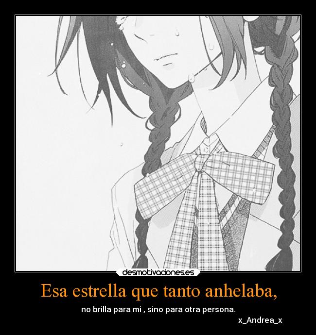 Esa estrella que tanto anhelaba, - no brilla para mi , sino para otra persona.
x_Andrea_x
