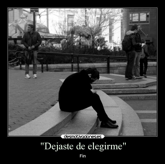 Dejaste de elegirme - Fin