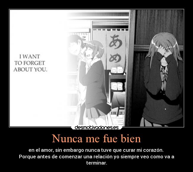 Nunca me fue bien - en el amor, sin embargo nunca tuve que curar mi corazón. 
Porque antes de comenzar una relación yo siempre veo como va a
terminar.
