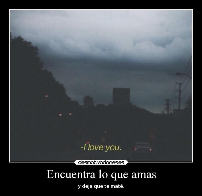 Encuentra lo que amas - y deja que te maté.