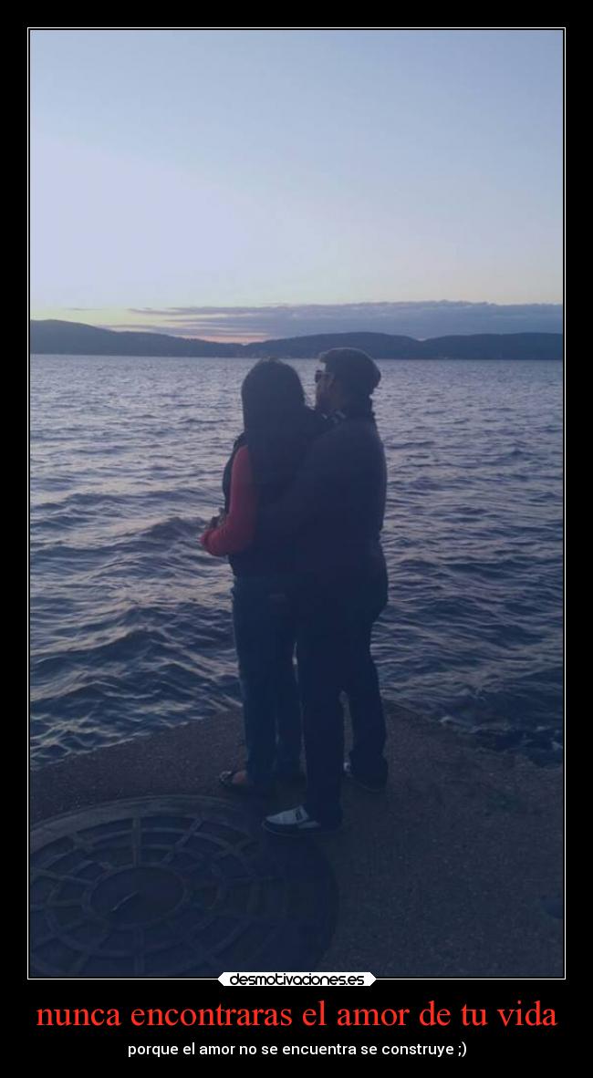 nunca encontraras el amor de tu vida -