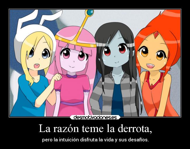 La razón teme la derrota, - pero la intuición disfruta la vida y sus desafíos.