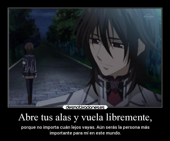 Abre tus alas y vuela libremente, - porque no importa cuán lejos vayas. Aún serás la persona más
importante para mí en este mundo.