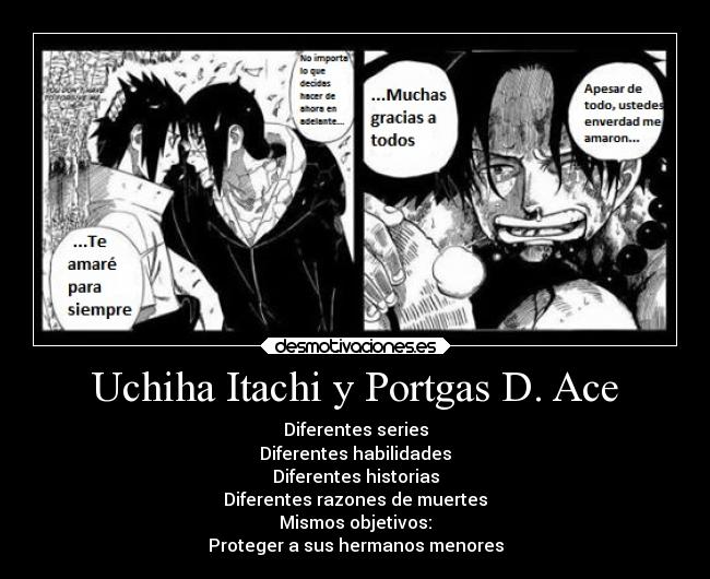 Uchiha Itachi y Portgas D. Ace - Diferentes series
Diferentes habilidades
Diferentes historias
Diferentes razones de muertes
Mismos objetivos:
Proteger a sus hermanos menores