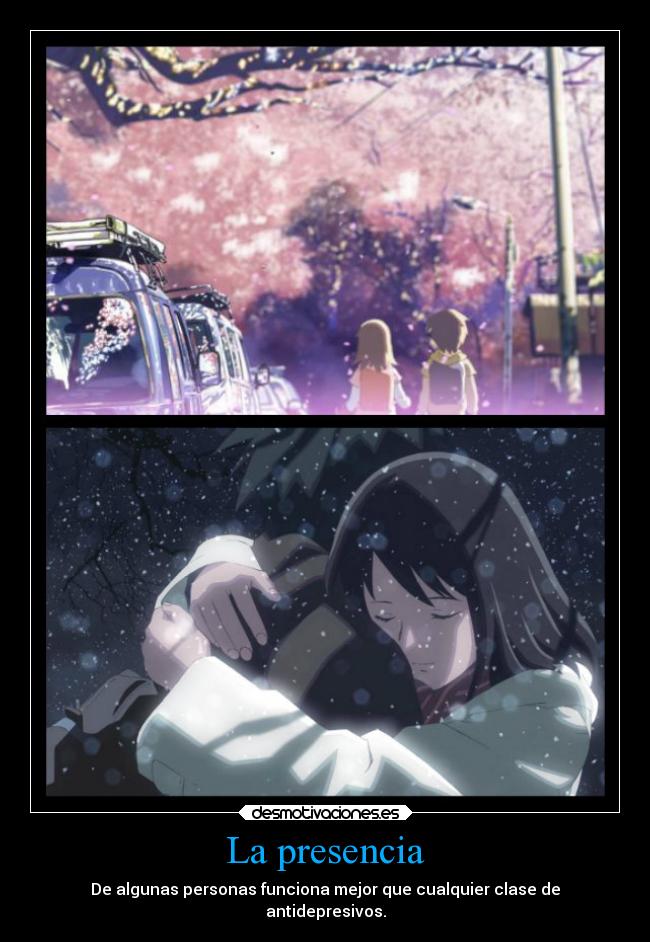 La presencia - De algunas personas funciona mejor que cualquier clase de
antidepresivos.