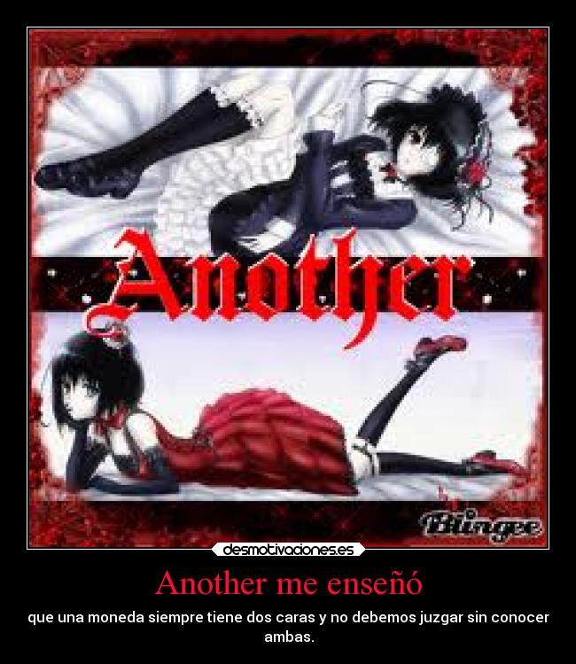 Another me enseñó - que una moneda siempre tiene dos caras y no debemos juzgar sin conocer
ambas.