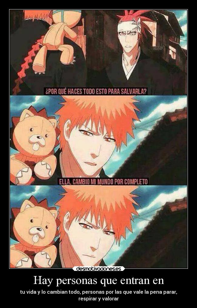 Hay personas que entran en - tu vida y lo cambian todo, personas por las que vale la pena parar,
respirar y valorar