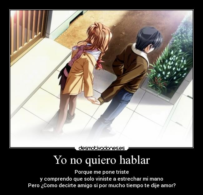 Yo no quiero hablar - Porque me pone triste
y comprendo que solo viniste a estrechar mi mano
Pero ¿Como decirte amigo si por mucho tiempo te dije amor?