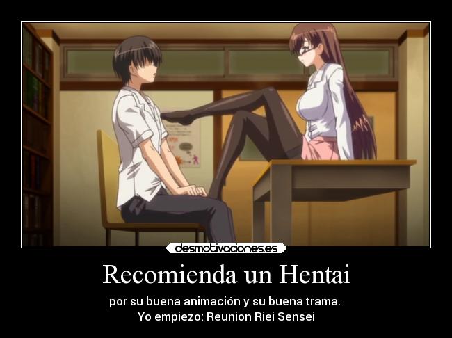 Recomienda un Hentai - por su buena animación y su buena trama. 
Yo empiezo: Reunion Riei Sensei