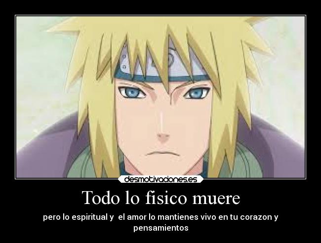 Todo lo fisico muere - pero lo espiritual y el amor lo mantienes vivo en tu corazon y
pensamientos