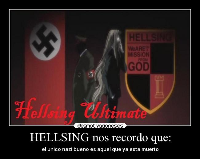 HELLSING nos recordo que: - el unico nazi bueno es aquel que ya esta muerto