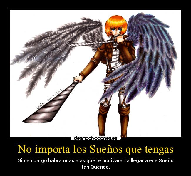 No importa los Sueños que tengas - Sin embargo habrá unas alas que te motivaran a llegar a ese Sueño
tan Querido.