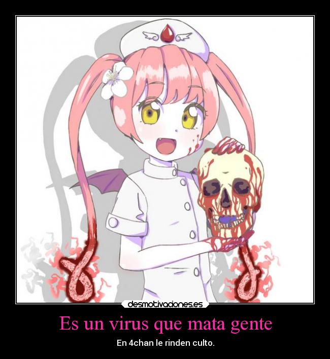 Es un virus que mata gente - En 4chan le rinden culto.