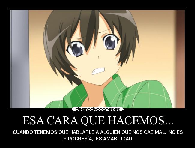 ESA CARA QUE HACEMOS... - CUANDO TENEMOS QUE HABLARLE A ALGUIEN QUE NOS CAE MAL,  NO ES
HIPOCRESÍA,  ES AMABILIDAD