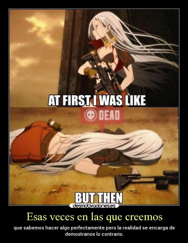 Esas veces en las que creemos - que sabemos hacer algo perfectamente pero la realidad se encarga de
demostranos lo contrario.