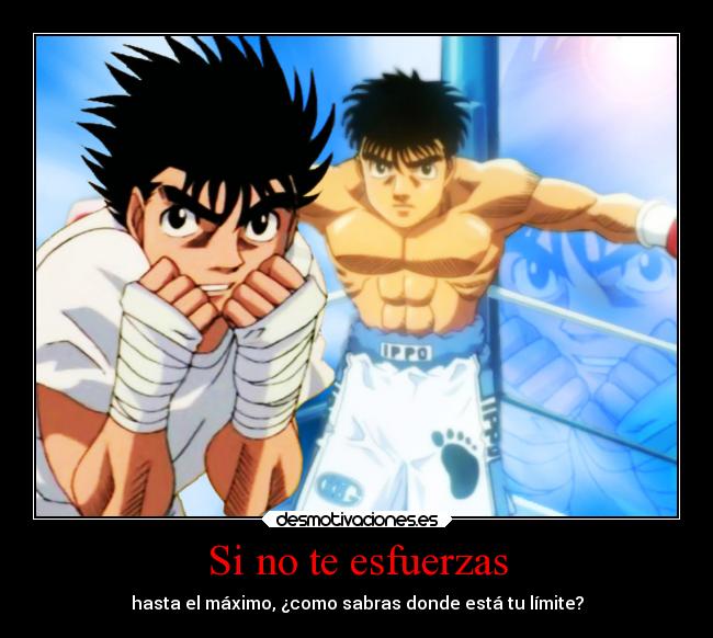 Si no te esfuerzas - hasta el máximo, ¿como sabras donde está tu límite?