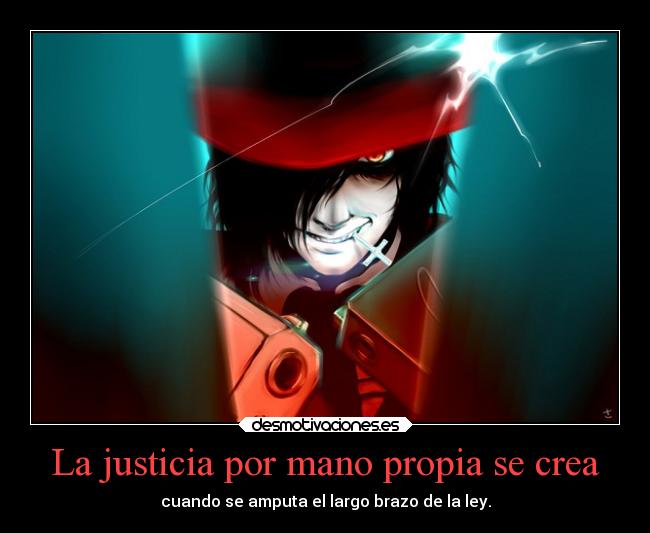 carteles anime justicia ley gente injusticia hellsing alucard desmotivaciones