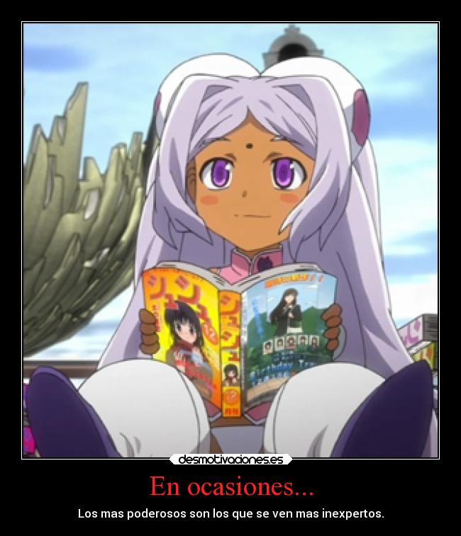 En ocasiones... - Los mas poderosos son los que se ven mas inexpertos.