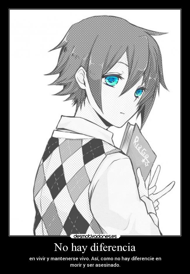 No hay diferencia - en vivir y mantenerse vivo. Así, como no hay diferencie en
morir y ser asesinado.