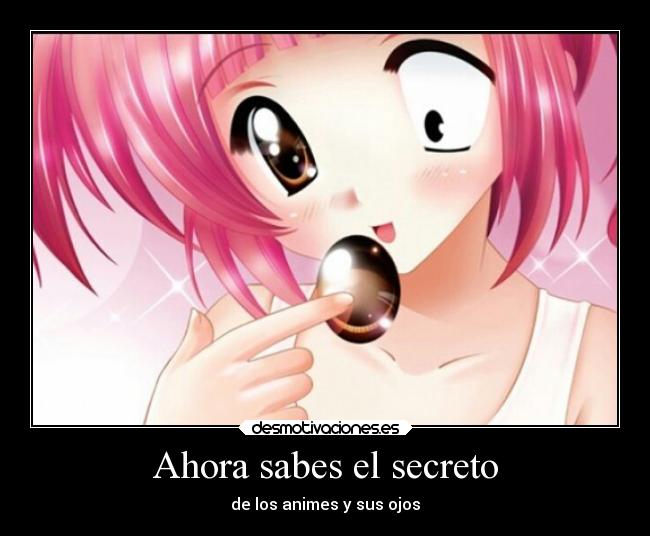 Ahora sabes el secreto - de los animes y sus ojos