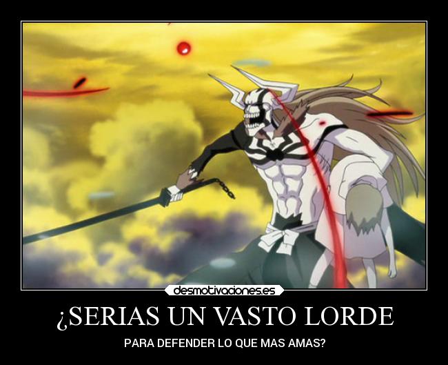 ¿SERIAS UN VASTO LORDE - PARA DEFENDER LO QUE MAS AMAS?