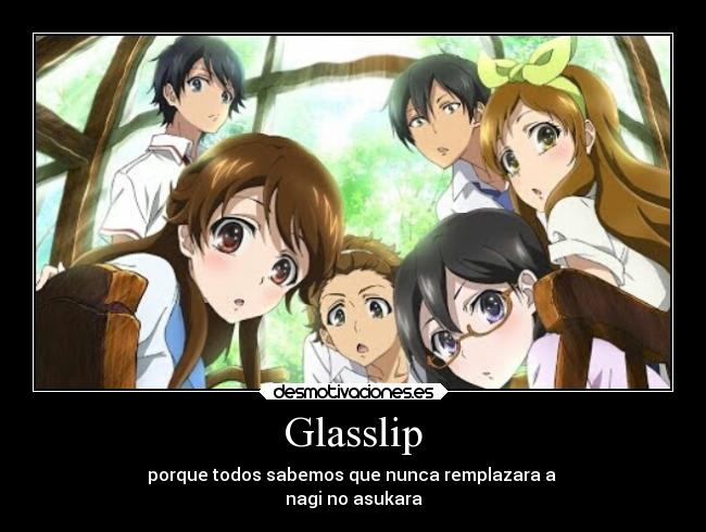 Glasslip - porque todos sabemos que nunca remplazara a 
nagi no asukara