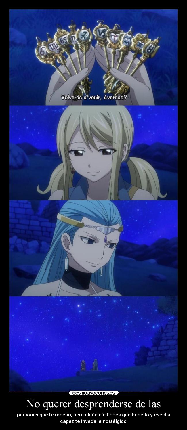 No querer desprenderse de las - personas que te rodean, pero algún día tienes que hacerlo y ese día
capaz te invada la nostálgico.